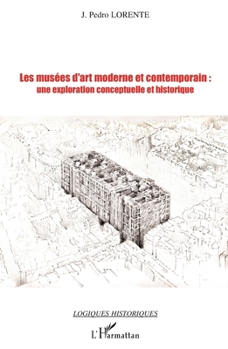 Les musées d'art moderne et contemporain: une exploration conceptuelle et historique (Logiques Historiques) (French Edition)