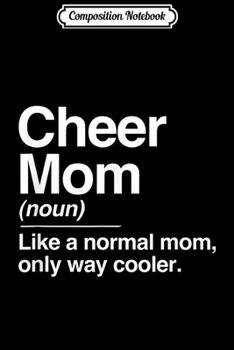 Composition Notebook: Cheer Mom Definition Normal Only Cooler Cheerleading Gift  Journal/Notebook Blank Lined Ruled 6x9 100 Pages
