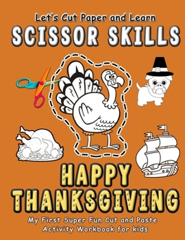 Paperback Happy Thanksgiving: Let's Cut and Learn Scissor Skills - My First Super Fun Cut and Paste Activity Workbook: Gift this awesome color, cut, Book