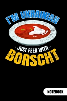 I´m Ukrainian just feed with Borscht. Notebook: Ukrainian Notebook and Ukraine Journal, ruled 6x9.