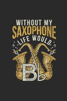 Paperback Without My Saxophone Life Would B: Saxophones Notebook, Blank Lined (6" x 9" - 120 pages) Musical Instruments Themed Notebook for Daily Journal, Diary Book