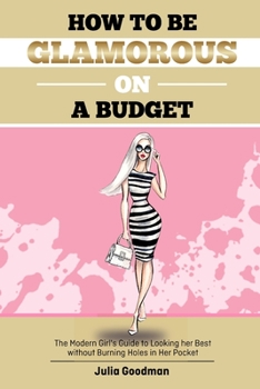 Paperback How to be glamorous on a budget: A modern girls guide on looking her best without burning holes in her pocket Book