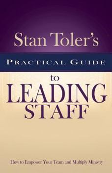Paperback Stan Toler's Practical Guide to Leading Staff: How to Empower Your Team and Multiply Ministry Book
