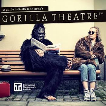 Paperback Gorilla Theatre(TM): A Guide to Keith Johnstone's Gorilla Theatre(TM) Book