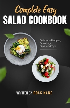 Paperback Complete Easy Salad Cookbook: Delicious Recipes, Dressings, Dips, and Tips Book