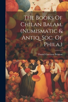 Paperback The Books Of Chilan Balam. (numismatic & Antiq. Soc. Of Phila.) Book