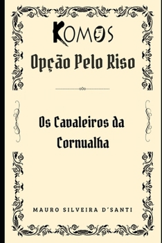 OS CAVALEIROS DA CORNUALHA (KOMOS - OPÇÃO PELO RISO) (Portuguese Edition)