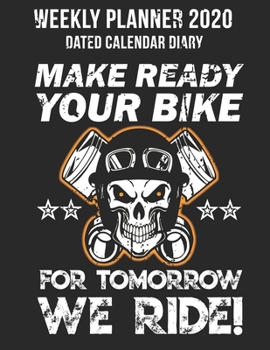 Weekly Planner 2020 Dated Calendar: Make Ready Your Bike, For Tomorrow We Ride!