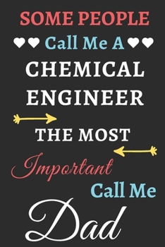 Some People Call Me A Chemical Engineer The Most Important Call Me Dad: lined notebook,Funny Chemical Engineer gift