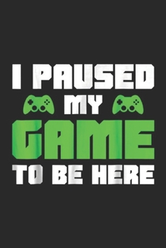 I Paused My Game To Be Here: I Paused My Game To Be Here Funny Video Gamer  Journal/Notebook Blank Lined Ruled 6x9 100 Pages