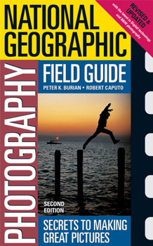 National Geographic Photography Field Guide: Secrets to Making Great Pictures - Book  of the National Geographic Photography Field Guide