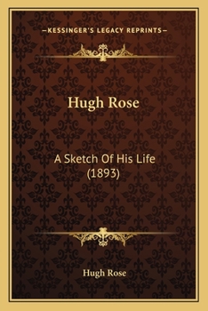 Paperback Hugh Rose: A Sketch Of His Life (1893) Book