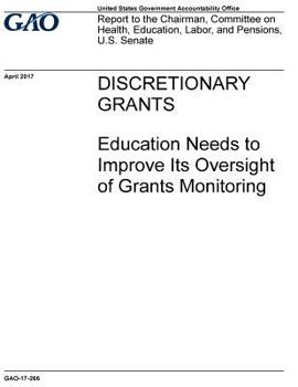 Paperback Discretionary grants, Education needs to improve its oversight of grants monitoring: report to the Chairman, Committee on Health, Education, Labor, an Book