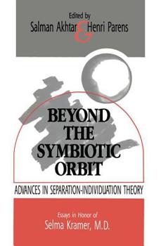 Hardcover Beyond the Symbiotic Orbit: Advances in Separation-Individuation Theory: Essays in Honor of Selma Kramer, MD Book