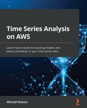 Paperback Time Series Analysis on AWS: Learn how to build forecasting models and detect anomalies in your time series data Book