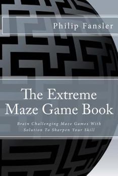 Paperback The Extreme Maze Game Book: Brain Challenging Maze Games With Solution To Sharpen Your Skill Book