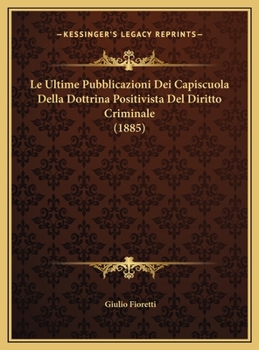 Hardcover Le Ultime Pubblicazioni Dei Capiscuola Della Dottrina Positivista Del Diritto Criminale (1885) [Italian] Book