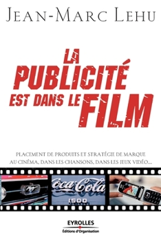 Paperback La publicité est dans le film: Placement de produits et stratégie de marque au cinéma, dans les chansons, dans les jeux vidéos... [French] Book
