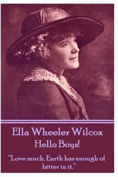 Paperback Ella Wheeler Wilcox's Hello Boys!: "Love much. Earth has enough of bitter in it." Book