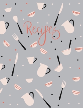 Recipes: Blank Recipe Book to Record Family Recipes, Cookery Notebook, Meal Organizer, Template - Gifts for Food Lovers, Chefs, Cooks, Cooking - Grey & Coral