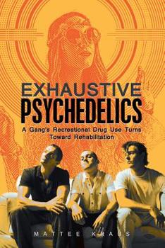 Paperback Exhaustive Psychedelics: A Gang's Recreational Drug Use Turns Toward Rehabilitation Book