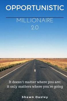 Paperback Opportunistic Millionaire 2.0: It doesn't matter where you are; it only matters where you're going. Book