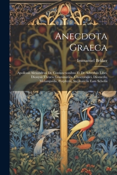 Paperback Anecdota Graeca: Apollonii Alexandrini De Coniunctionibus Et De Adverbiis Libri. Dionysii Thracis Grammatica. Choerobosci, Diomedis, Me [Latin] Book