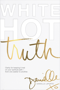 Hardcover White Hot Truth: Clarity for Keeping It Real on Your Spiritual Path from One Seeker to Another Book