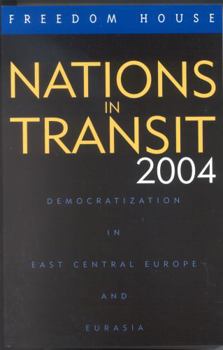 Nations in Transit 2004: Democratization in East Central Europe and Eurasia - Book #2004 of the Nations in Transit