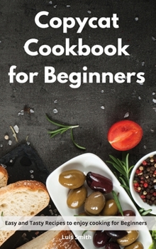Hardcover Copycat Cookbook for beginners: Easy and Tasty Recipes to enjoy cooking for Beginners Book