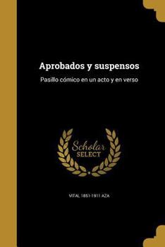 Paperback Aprobados y suspensos: Pasillo c?mico en un acto y en verso [Spanish] Book