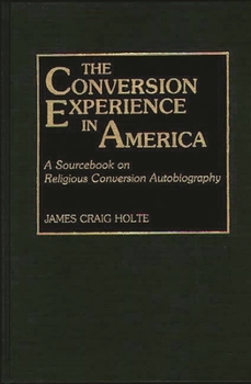Hardcover The Conversion Experience in America: A Sourcebook on Religious Conversion Autobiography Book