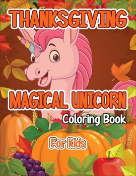 Thanksgiving Magical Unicorn Coloring Book for Kids: A Magical Thanksgiving Unicorn Coloring Activity Book For Girls And Anyone Who Loves Unicorns! A ... from Tree a Collection of Fun and Easy