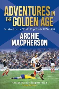 Paperback Adventures in the Golden Age: Scotland in the World Cup Finals 1974-1998 Book