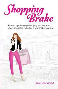 Paperback Shopping Brake: Proven tips to stop shopping wrong, and start shopping right for a wardrobe you love Book