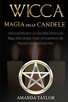 Paperback Wicca: MAGIA DELLE CANDELE: Una Guida Wiccan e un Libro delle Ombre sulla Magia delle Candele. Scopri 34 Incantesimi che Poss [Italian] Book