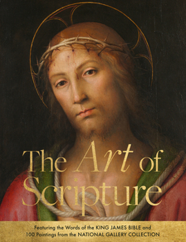 Hardcover The Art of Scripture: Featuring the Words of the King James Bible and 100 Paintings from the National Gallery Collection Book