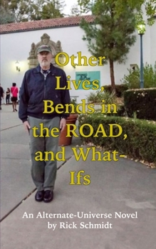 OTHER LIVES, BENDS IN THE ROAD, AND WHAT-IFs (An Alternate-Universe Novel by Rick Schmidt).: 1st Edition, PAPERBACK, From Author of "FEATURE FILMMAKIN B0CM68H8XW Book Cover