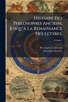 Paperback Histoire Des Philosophes Anciens, Jusqu'à La Renaissance Des Lettres,: Avec Leurs Portraits; Volume 4 [French] Book