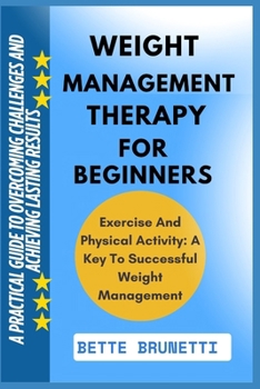 WEIGHT MANAGEMENT THERAPY FOR BEGINNERS: A Practical Guide To Overcoming Challenges And Achieving Lasting Results