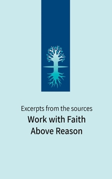 Paperback Work with Faith Above Reason: Excerpts from the sources Book