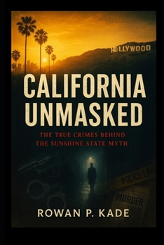 Paperback California Unmasked: The True Crimes Behind the Sunshine State Myth Book