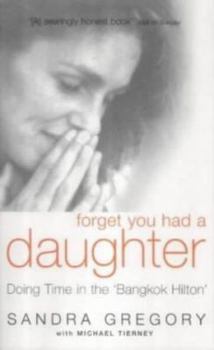 Paperback Forget You Had a Daughter: Doing Time in the 'Bangkok Hilton' Book