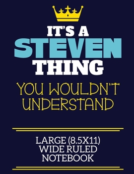 It's A Steven Thing You Wouldn't Understand Large (8.5x11) Wide Ruled Notebook: A cute book to write in for any book lovers, doodle writers and budding authors!