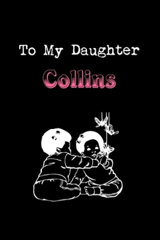 To My Dearest Daughter Collins: Letters from Dads Moms to Daughter, Baby girl Shower Gift for New Fathers, Mothers & Parents, Journal (Lined 120 Pages ... Paper, 6x9 inches, Soft Cover, Matte Finish)