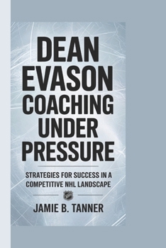 Paperback Dean Evason: Coaching Under Pressure: Strategies for Success in a Competitive NHL Landscape Book