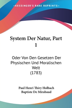 Paperback System Der Natur, Part 1: Oder Von Den Gesetzen Der Physischen Und Moralischen Welt (1783) [German] Book