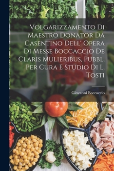 Volgarizzamento Di Maestro Donator Da Casentino Dell' Opera Di Messe Boccaccio de Claris Mulieribus, Pubbl. Per Cura E Studio Di L. Tosti