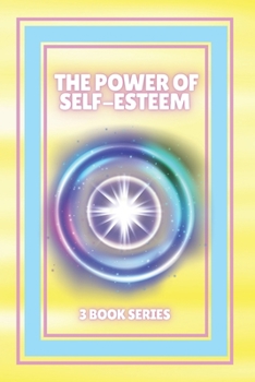 Paperback The Power of Self-Esteem: SERIES of 3 powerful BOOKS on SELF-ESTEEM! Improve and activate your full potential! Book
