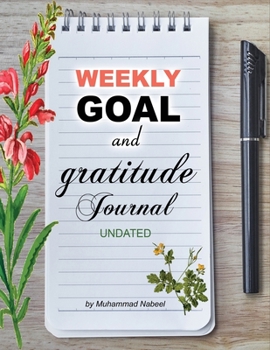 Weekly Goal and Gratitude Journal Undated: The one-minute gratitude Journal with Achievement Tracker and To Do List (Nabeel Journals and Notebooks)